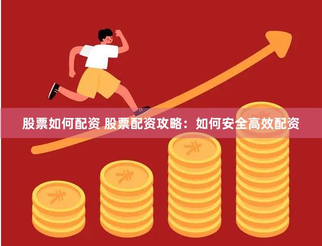 股票如何配资 股票配资攻略：如何安全高效配资
