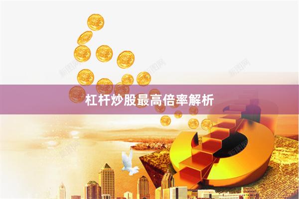 杠杆炒股最高倍率解析