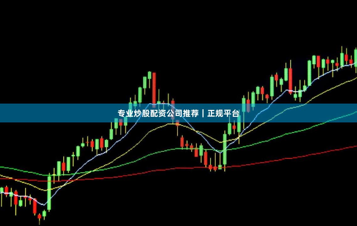专业炒股配资公司推荐｜正规平台