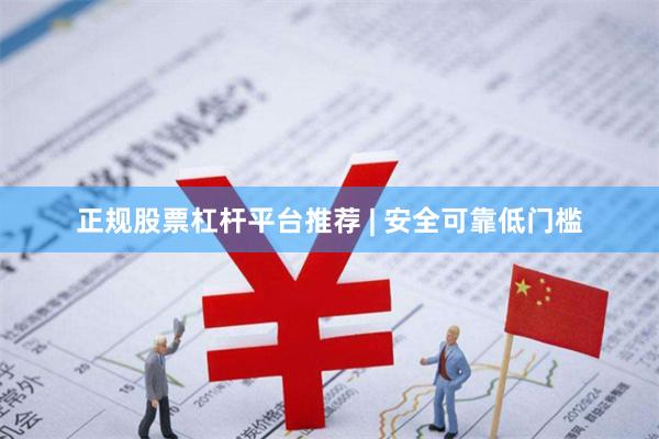 正规股票杠杆平台推荐 | 安全可靠低门槛