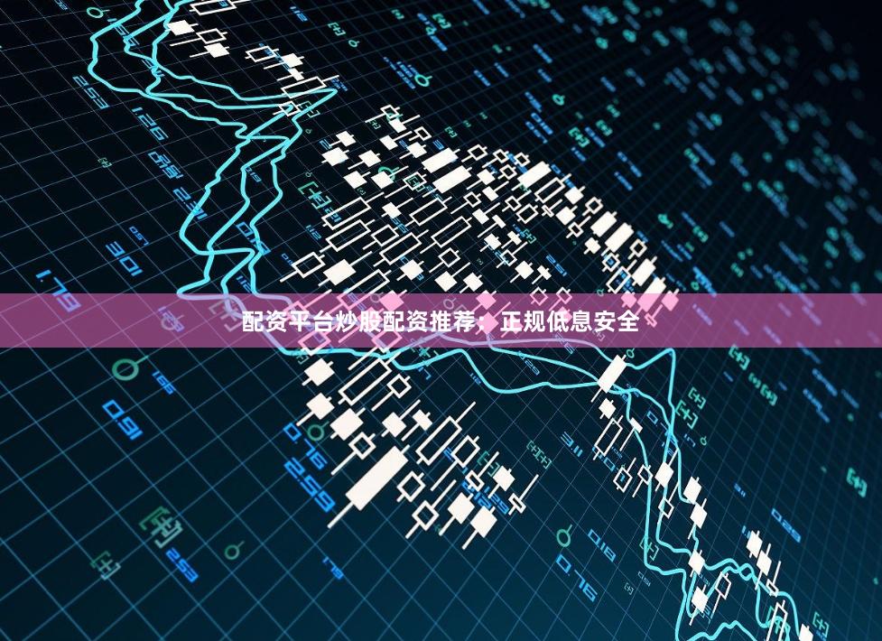 配资平台炒股配资推荐：正规低息安全