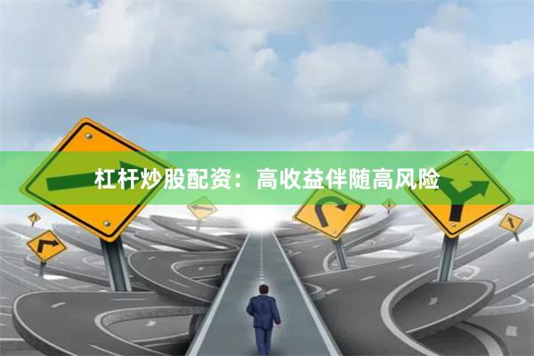 杠杆炒股配资：高收益伴随高风险
