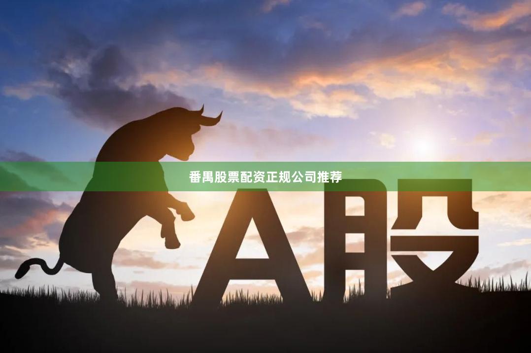 番禺股票配资正规公司推荐