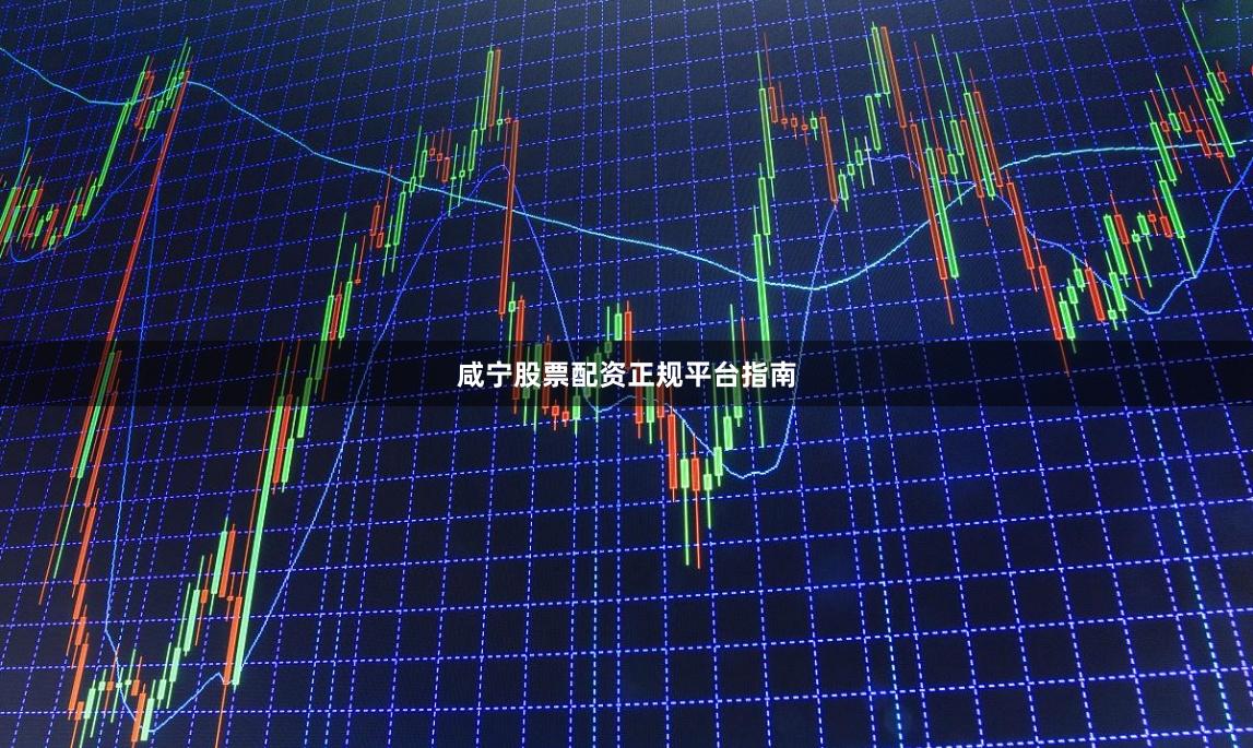 咸宁股票配资正规平台指南